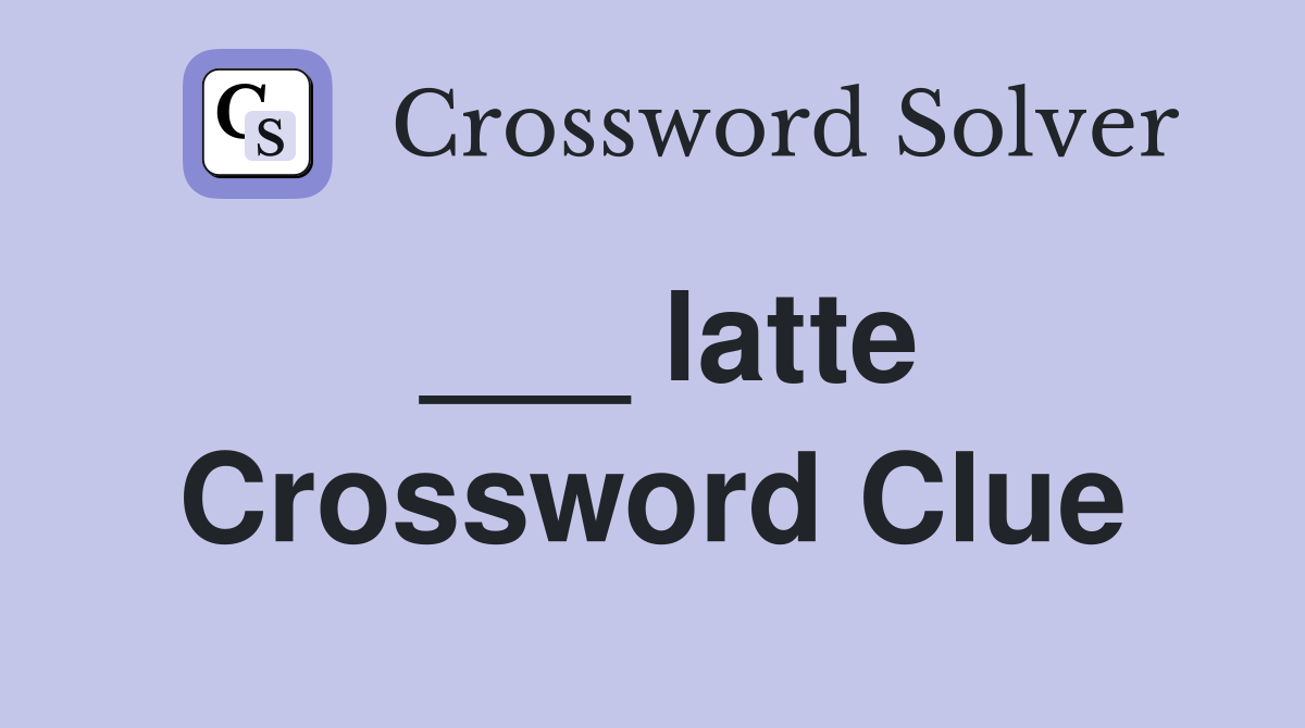 latte Crossword Clue Answers Crossword Solver